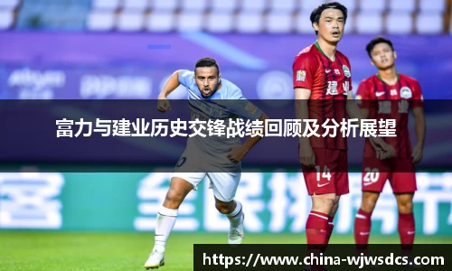 富力与建业历史交锋战绩回顾及分析展望